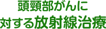 頭頸部がんに対する放射線治療